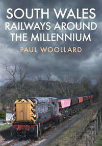 South Wales Railways Around the Millennium by Paul Woollard, 9781445689005