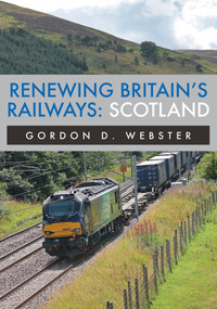 Renewing Britain's Railways: Scotland by Gordon D. Webster, 9781445689210