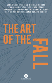 The Art of the Fall by Veronique Cote, Jean-Michel Girouard, Jean-Philippe Joubert, Danielle Le Saux-Farmer, Simon Lepage, Marianne Marceau, Olivier Normand, Pascale Renaud-Hebert, 9781771862110