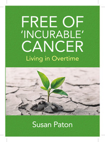 Free of 'incurable' Cancer (Living in Overtime) by Susan Paton, 9781771862059