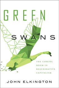Green Swans (The Coming Boom In Regenerative Capitalism) by John Elkington, 9781732439122
