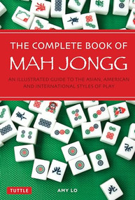 The Complete Book of Mah Jongg (An Illustrated Guide to the Asian, American and International Styles of Play) by Amy Lo, 9780804845304