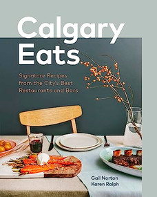 Calgary Eats (Signature Recipes from the City's Best Restaurants and Bars) by Gail Norton, Karen Ralph, Julie Van Rosendaal, 9781773270654