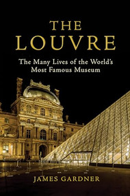The Louvre (The Many Lives of the World's Most Famous Museum) by James Gardner, 9780802148773