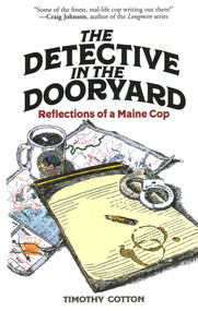 The Detective in the Dooryard (Reflections of a Maine Cop) by Timothy Cotton, 9781608937424