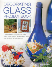Decorating Glass Project Book (Creative Ways To Transform Plain Glass Bowls, Vases, Mirrors, Picture Frames, Plant Pots And Other Home Accessories) by Michael Ball, 9781780194103