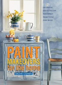 Paint Makeovers For The Home (Decorative, Easy-To-Follow Paint-Effect Projects For Every Room) by Sacha Cohen, 9781840388688