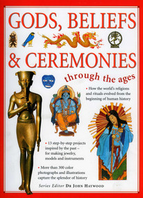 Through the Ages: Gods, Beliefs & Ceremonies (Find out about religions and rituals from around the world through the ages) by John Haywood, 9781844766017