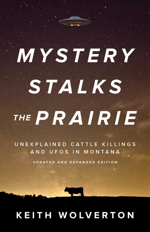 Mystery Stalks the Prairie (Unexplained Cattle Killings and UFOs in Montana) by Keith Wolverton, Joan Bird, 9781606391228