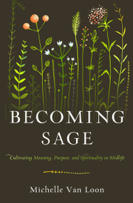 Becoming Sage (Cultivating Meaning, Purpose, and Spirituality in Midlife) by Michelle Van Loon, 9780802419446