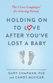 Holding on to Love After You've Lost a Baby (The 5 Love Languages® for Grieving Parents) by Gary Chapman, Candy McVicar, 9780802419408