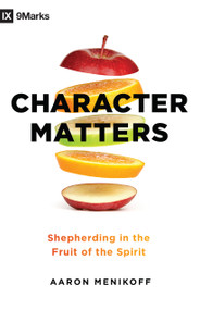 Character Matters (Shepherding in the Fruit of the Spirit) by Aaron Menikoff, Anthony J Carter, 9780802419743