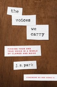 The Voices We Carry (Finding Your One True Voice in a World of Clamor and Noise) by J S Park, Red Hong Yi, 9780802419897