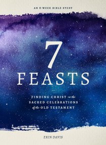 7 Feasts (Finding Christ in the Sacred Celebrations of the Old Testament) by Erin Davis, 9780802419552