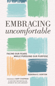 Embracing Uncomfortable (Facing Our Fears While Pursuing Our Purpose) by Deborah E Gorton PhD, Gary Chapman, 9780802419569