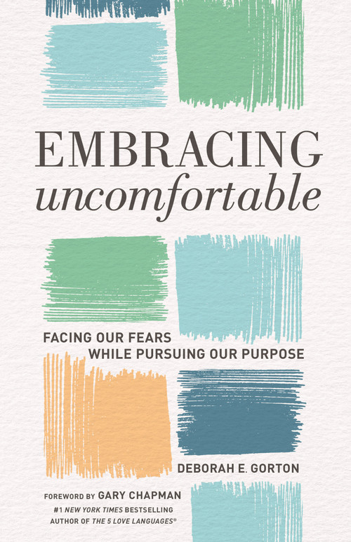 Embracing Uncomfortable (Facing Our Fears While Pursuing Our Purpose) by Deborah E Gorton PhD, Gary Chapman, 9780802419569