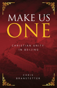 Make Us One (Christian Unity in Beijing) by Chris Branstetter, 9781947671720