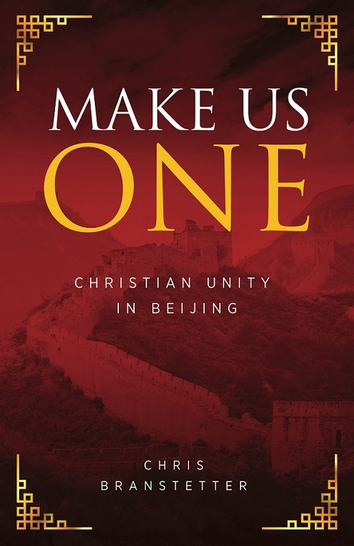 Make Us One (Christian Unity in Beijing) by Chris Branstetter, 9781947671720