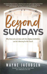 Beyond Sundays (Why Those Who are Done with the Religions Institutions can be a Blessing for the Church) by Wayne Jacobsen, 9780983949190