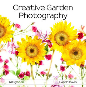 Creative Garden Photography (Making Great Photos of Flowers, Gardens, Landscapes, and the Beautiful World Around Us) by Harold Davis, 9781681985619