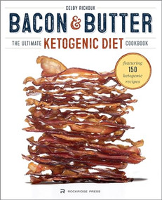 Bacon & Butter (The Ultimate Ketogenic Diet Cookbook) by Celby Richoux, 9781623155209