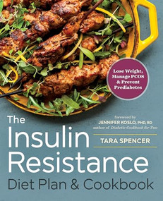 The Insulin Resistance Diet Plan & Cookbook (Lose Weight, Manage PCOS, and Prevent Prediabetes) by Tara Spencer, Jennifer Koslo, 9781623157289