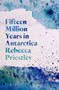 Fifteen Million Years in Antarctica by Rebecca Priestley, 9781776562244