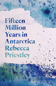 Fifteen Million Years in Antarctica by Rebecca Priestley, 9781776562244