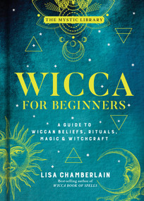 Wicca for Beginners (A Guide to Wiccan Beliefs, Rituals, Magic & Witchcraft) by Lisa Chamberlain, 9781454940845