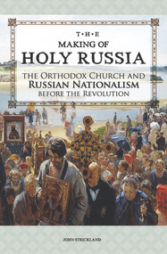The Making of Holy Russia (The Orthodox Church and Russian Nationalism Before the Revolution) - 9781942699279 by John Stickland, 9781942699279