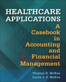 Healthcare Applications:  A Casebook in Accounting and Financial Management by Thomas McKee, 9781567938258