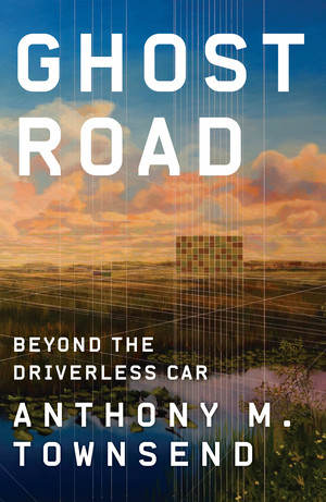 Ghost Road (Beyond the Driverless Car) by Anthony M. Townsend, 9781324001522