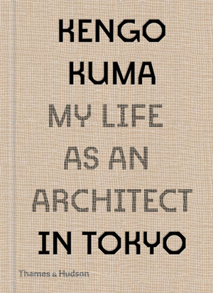 Kengo Kuma (My Life as an Architect in Tokyo) by Kengo Kuma, 9780500343616