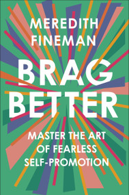 Brag Better (Master the Art of Fearless Self-Promotion) by Meredith Fineman, 9780593086810