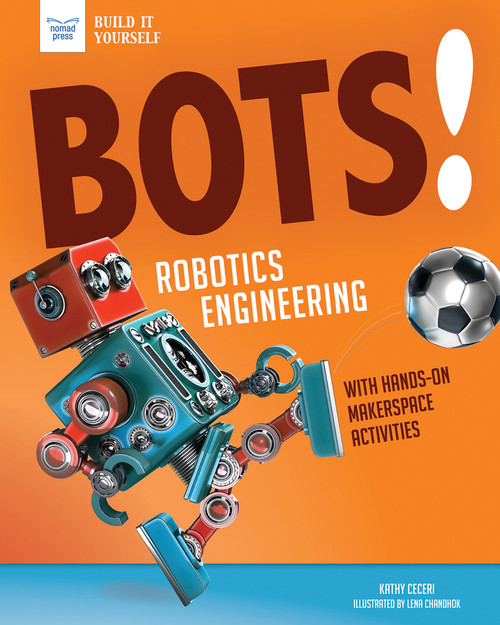 Bots! Robotics Engineering (with Hands-On Makerspace Activities) by Kathy Ceceri, Lena Chandhok, 9781619308305