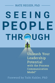 Seeing People Through (Unleash Your Leadership Potential with the Process Communication Model®) by Nate Regier, PhD, Taibi Kahler, PhD, 9781523086566
