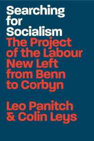 Searching for Socialism (The Project of the Labour New Left from Benn to Corbyn) by Leo Panitch, Colin Leys, 9781788738347