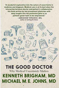The Good Doctor (Why Medical Uncertainty Matters) by Kenneth Brigham, Michael M. E. Johns, 9781609809966