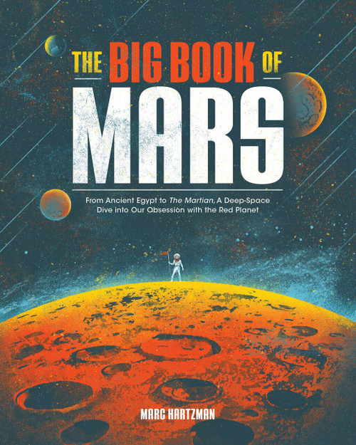 The Big Book of Mars (From Ancient Egypt to The Martian, A Deep-Space Dive into Our Obsession with the Red Planet) by Marc Hartzman, 9781683692096
