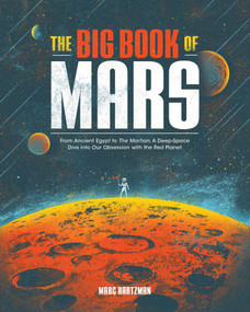 The Big Book of Mars (From Ancient Egypt to The Martian, A Deep-Space Dive into Our Obsession with the Red Planet) by Marc Hartzman, 9781683692096
