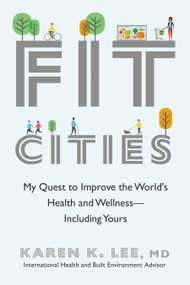 Fit Cities (My Quest to Improve the World's Health and Wellness--Including Yours) by Karen K. Lee, 9780385685320
