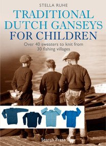 Traditional Dutch Ganseys for Children (Over 40 sweaters to knit from 30 fishing villages) by Stella Ruhe, 9781782217527