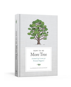 How to Be More Tree (Essential Life Lessons for Perennial Happiness) by Potter Gift, Annie Davidson, 9780593139165