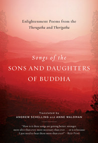 Songs of the Sons and Daughters of Buddha (Enlightenment Poems from the Theragatha and Therigatha) by Andrew Schelling, Anne Waldman, 9781611808223