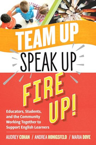 Team Up, Speak Up, Fire Up! (Educators, Students, and the Community Working Together to Support English Learners) by Audrey Cohan, Andrea Honigsfeld, Maria G. Dove, 9781416628453