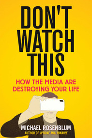Don't Watch This (How the Media Are Destroying Your Life) by Michael Rosenblum, 9781510758278