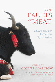 The Faults of Meat (Tibetan Buddhist Writings on Vegetarianism) by Geoffrey Barstow, 9781614294818