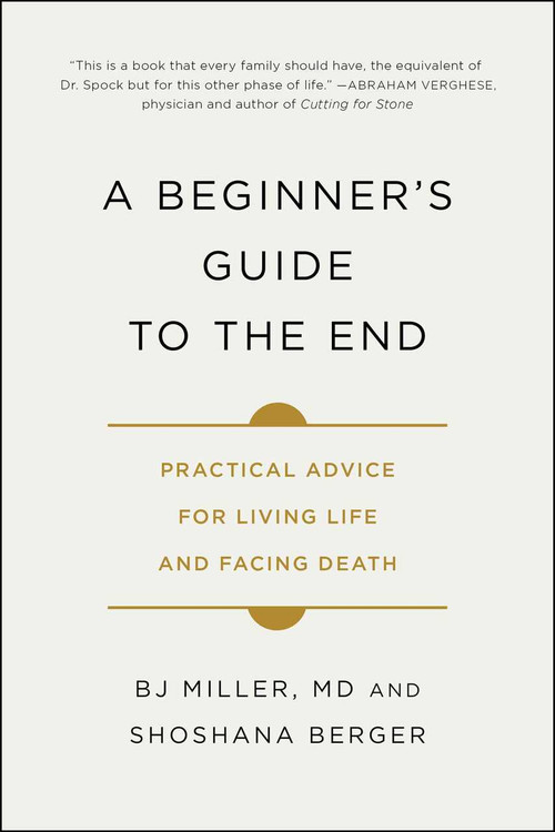 A Beginner's Guide to the End (Practical Advice for Living Life and Facing Death) - 9781501157219 by BJ Miller, Shoshana Berger, 9781501157219