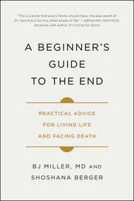 A Beginner's Guide to the End (Practical Advice for Living Life and Facing Death) - 9781501157219 by BJ Miller, Shoshana Berger, 9781501157219