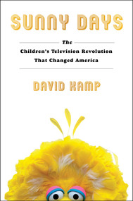 Sunny Days (The Children's Television Revolution That Changed America) by David Kamp, 9781501137808